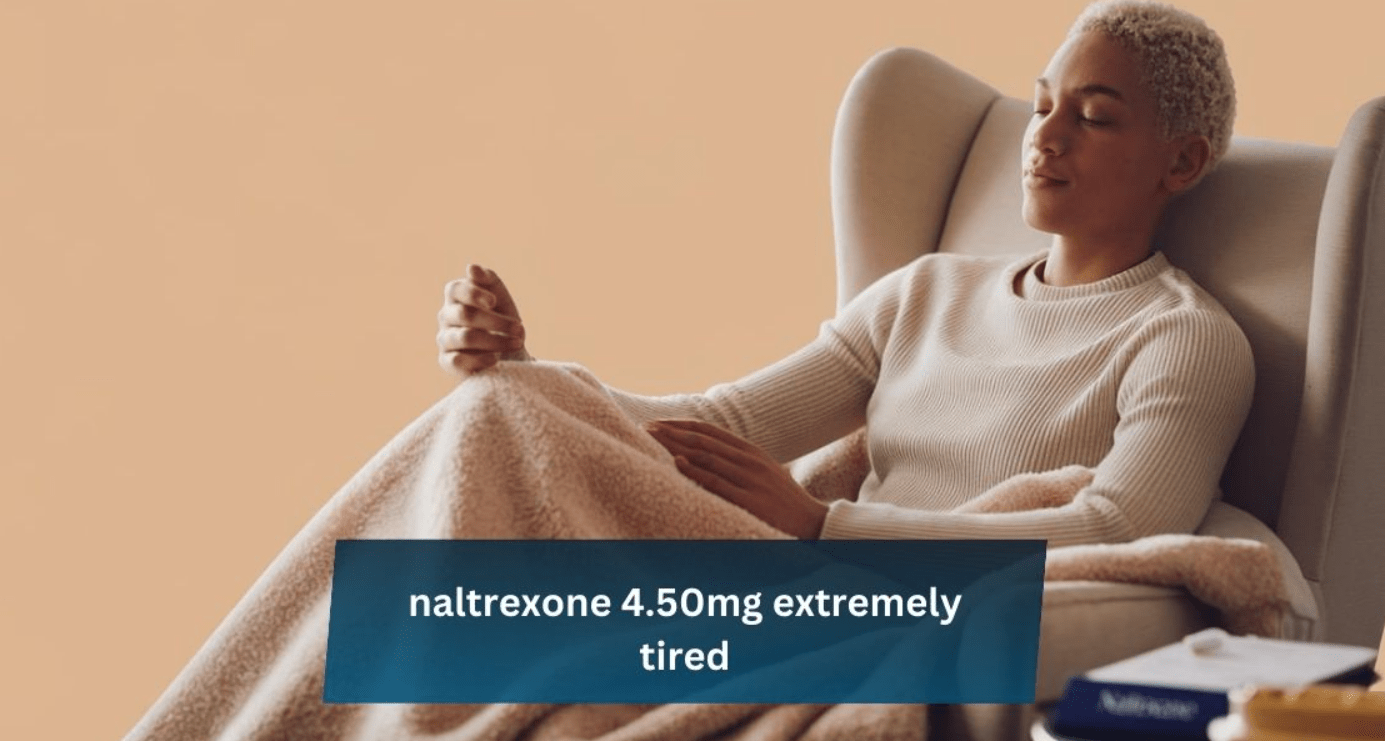 naltrexone 4.50mg extremely tired